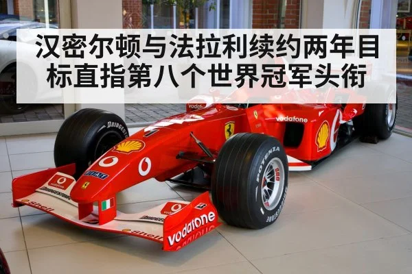 汉密尔顿与法拉利续约两年目标直指第八个世界冠军头衔